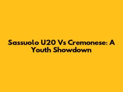 Sassuolo U20 Vs Cremonese: A Youth Showdown