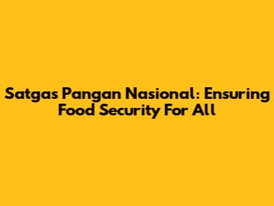 Satgas Pangan Nasional: Ensuring Food Security For All