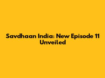Savdhaan India: New Episode 11 Unveiled