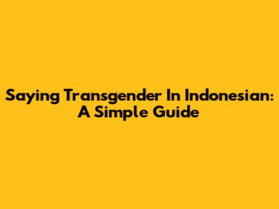 Saying Transgender In Indonesian: A Simple Guide