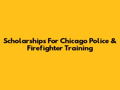 Scholarships For Chicago Police & Firefighter Training