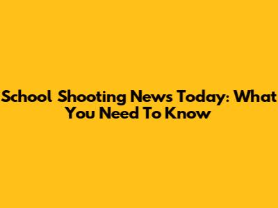 School Shooting News Today: What You Need To Know