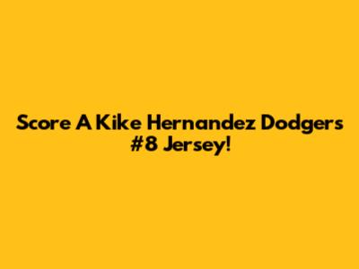 Score A Kike Hernandez Dodgers #8 Jersey!