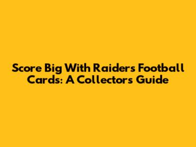 Score Big With Raiders Football Cards: A Collector's Guide