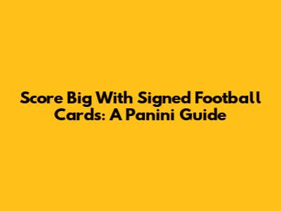 Score Big With Signed Football Cards: A Panini Guide