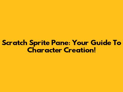 Scratch Sprite Pane: Your Guide To Character Creation!