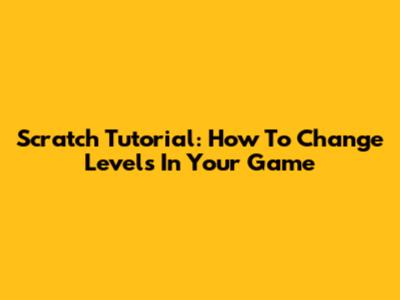 Scratch Tutorial: How To Change Levels In Your Game