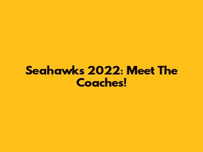 Seahawks 2022: Meet The Coaches!