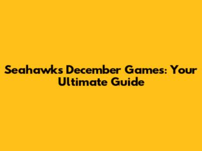 Seahawks December Games: Your Ultimate Guide