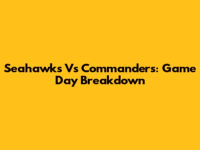 Seahawks Vs Commanders: Game Day Breakdown
