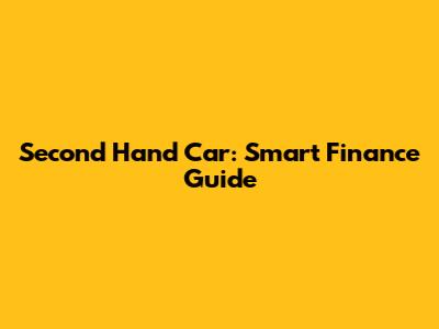 Second Hand Car: Smart Finance Guide