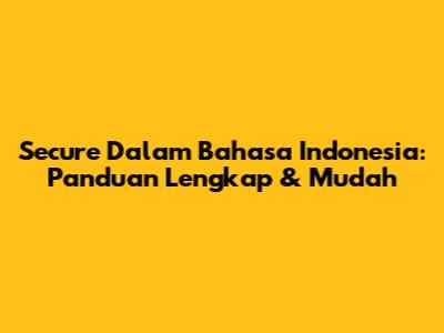Secure Dalam Bahasa Indonesia: Panduan Lengkap & Mudah