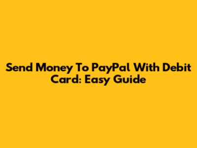 Send Money To PayPal With Debit Card: Easy Guide