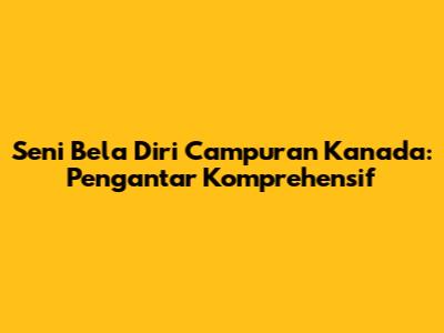 Seni Bela Diri Campuran Kanada: Pengantar Komprehensif