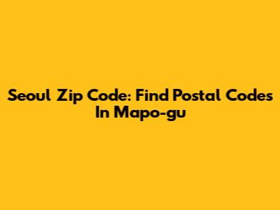 Seoul Zip Code: Find Postal Codes In Mapo-gu