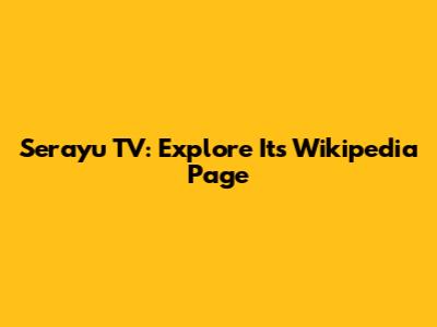 Serayu TV: Explore Its Wikipedia Page