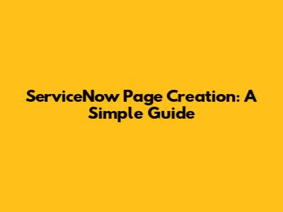 ServiceNow Page Creation: A Simple Guide