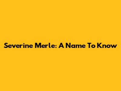 Severine Merle: A Name To Know