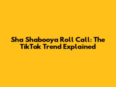 Sha Shabooya Roll Call: The TikTok Trend Explained