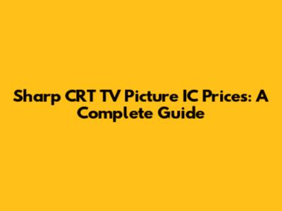 Sharp CRT TV Picture IC Prices: A Complete Guide