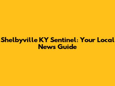 Shelbyville KY Sentinel: Your Local News Guide