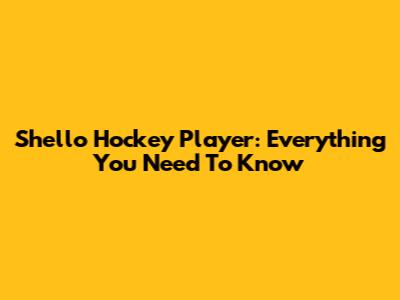 Shello Hockey Player: Everything You Need To Know
