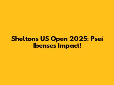 Shelton's US Open 2025: Psei Ibense's Impact!