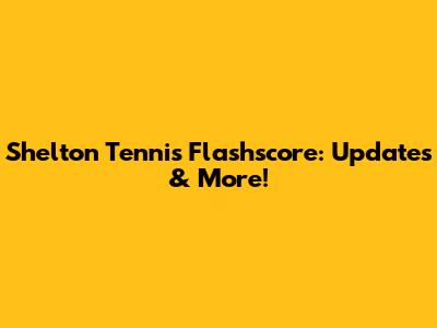 Shelton Tennis Flashscore: Updates & More!