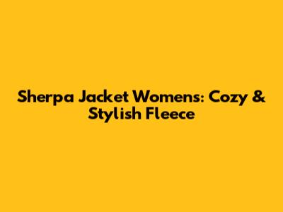 Sherpa Jacket Women's: Cozy & Stylish Fleece