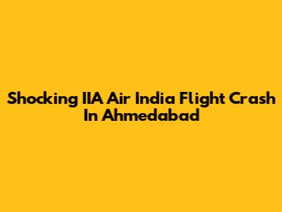 Shocking IIA Air India Flight Crash In Ahmedabad