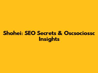 Shohei: SEO Secrets & Oscsociossc Insights