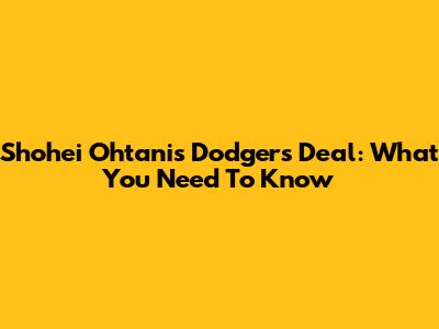 Shohei Ohtani's Dodgers Deal: What You Need To Know