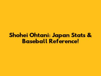 Shohei Ohtani: Japan Stats & Baseball Reference!