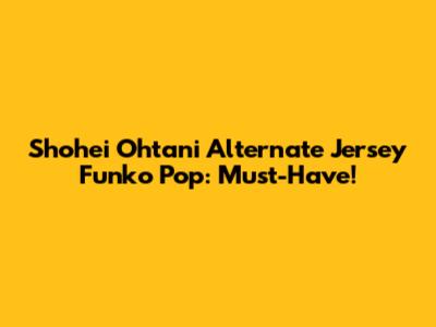 Shohei Ohtani Alternate Jersey Funko Pop: Must-Have!