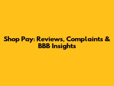 Shop Pay: Reviews, Complaints & BBB Insights