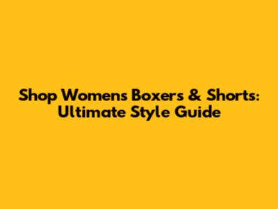 Shop Women's Boxers & Shorts: Ultimate Style Guide