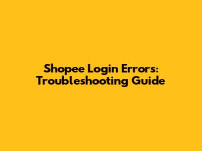 Shopee Login Errors: Troubleshooting Guide