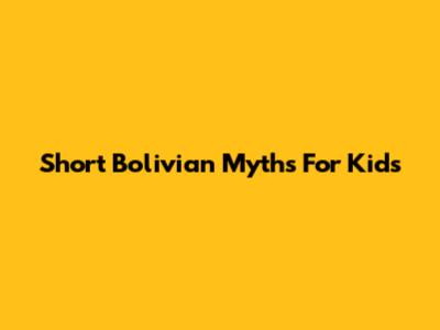 Short Bolivian Myths For Kids