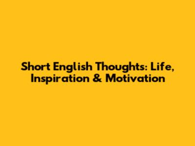 Short English Thoughts: Life, Inspiration & Motivation