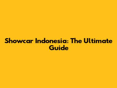Showcar Indonesia: The Ultimate Guide