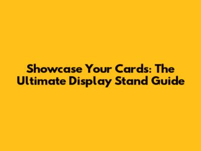Showcase Your Cards: The Ultimate Display Stand Guide