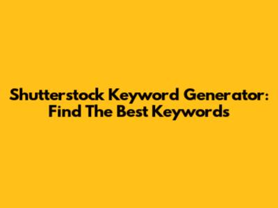 Shutterstock Keyword Generator: Find The Best Keywords