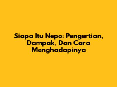 Siapa Itu Nepo: Pengertian, Dampak, Dan Cara Menghadapinya