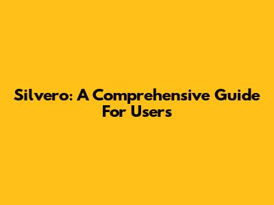 Silvero: A Comprehensive Guide For Users