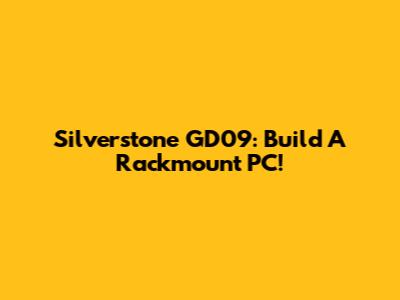Silverstone GD09: Build A Rackmount PC!