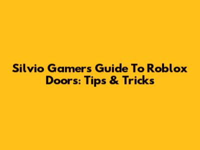 Silvio Gamer's Guide To Roblox Doors: Tips & Tricks