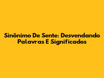 Sinônimo De Sente: Desvendando Palavras E Significados