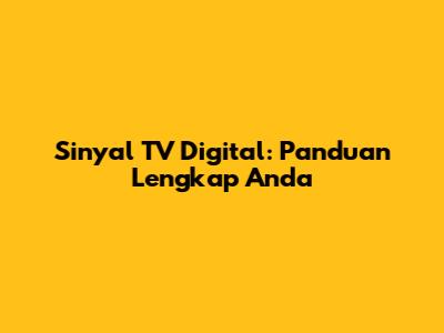Sinyal TV Digital: Panduan Lengkap Anda