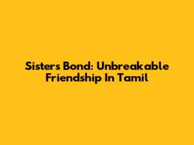 Sister's Bond: Unbreakable Friendship In Tamil