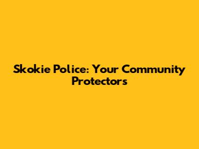 Skokie Police: Your Community Protectors